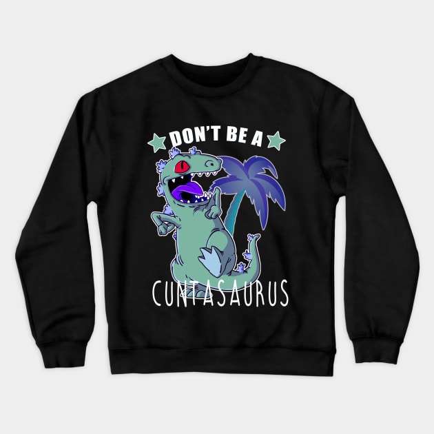 Don't Be A Cuntasaurus Crewneck Sweatshirt by CheekyGirlFriday